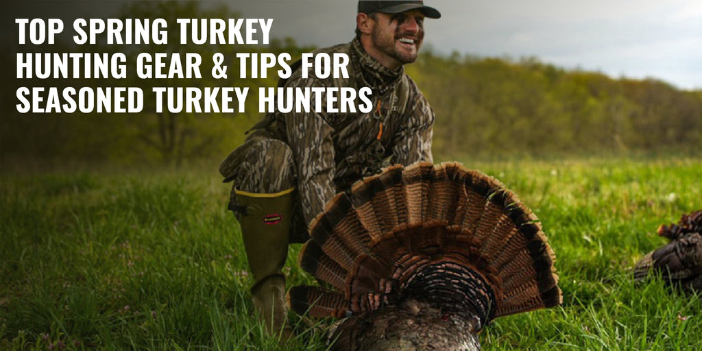Top Spring Turkey Hunting Gear & Tips for Seasoned Turkey Hunters